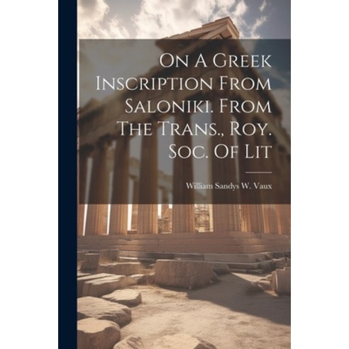 (영문도서) On A Greek Inscription From Saloniki. From The Trans. Roy. Soc. Of Lit Paperback, Legare Street Press, English, 9781022411630