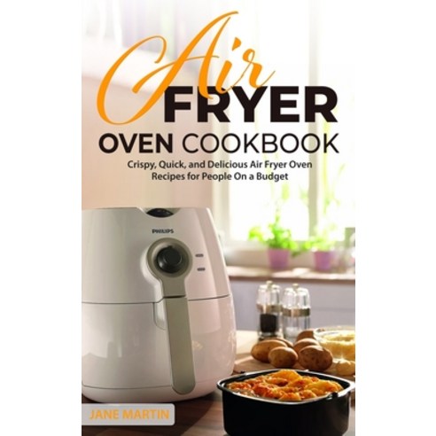 Air Fryer Oven Cookbook: Crispy Quick and Delicious Air Fryer Oven Recipes for People On a Budget Hardcover, Mary Carton, English, 9781914048852