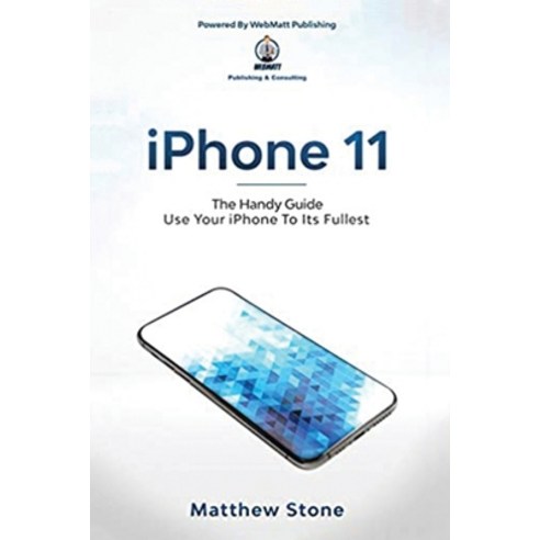 iPhone 11: The Handy Guide To Use Your iPhone To Its Fullest: The Handy Guide Paperback, Ewritinghub, English, 9781952502330