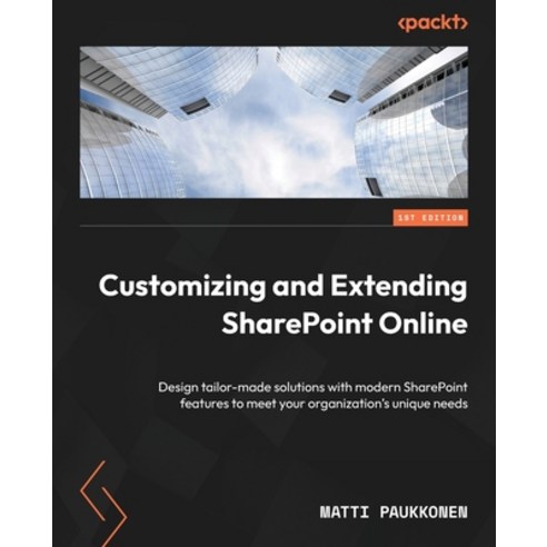 (영문도서) Customizing and Extending SharePoint Online: Design tailor-made solutions with modern SharePo... Paperback, Packt Publishing, English, 9781803244891