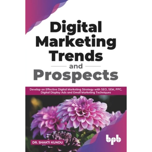 Digital Marketing Trends and Prospects: Develop an effective Digital Marketing strategy with SEO SE... Paperback, Bpb Publications, English, 9789389898583