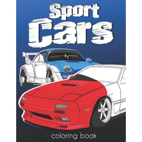 Sport Cars Coloring Book: Luxury Fast SuperCars Coloring Book For Kids and Adults 50+ Designs to Color Paperback, Independently Published