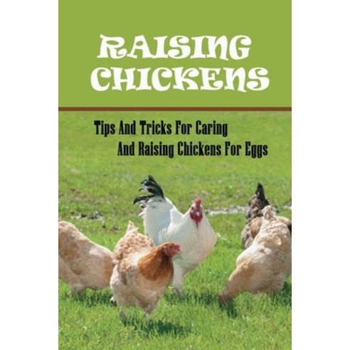 (영문도서) Raising Chickens: Tips And Tricks For Caring And Raising Chickens For Eggs: The Distribution ... Paperback, Independently Published, English, 9798452424413