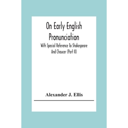 On Early English Pronunciation: With Special Reference To Shakespeare And Chaucer (Part Ii) Paperback, Alpha Edition, 9789354307492