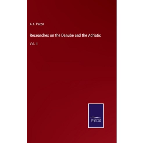 (영문도서) Researches on the Danube and the Adriatic: Vol. II Hardcover, Salzwasser-Verlag, English, 9783375066710