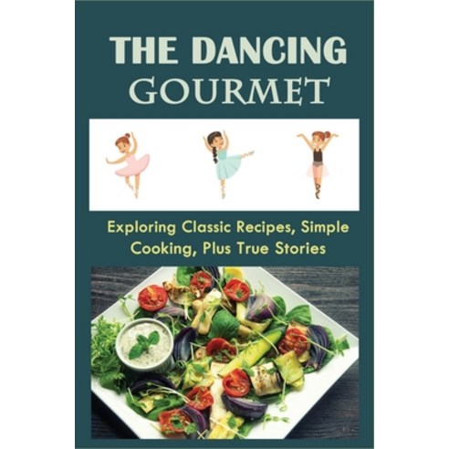 (영문도서) The Dancing Gourmet: Exploring Classic Recipes Simple Cooking ...
