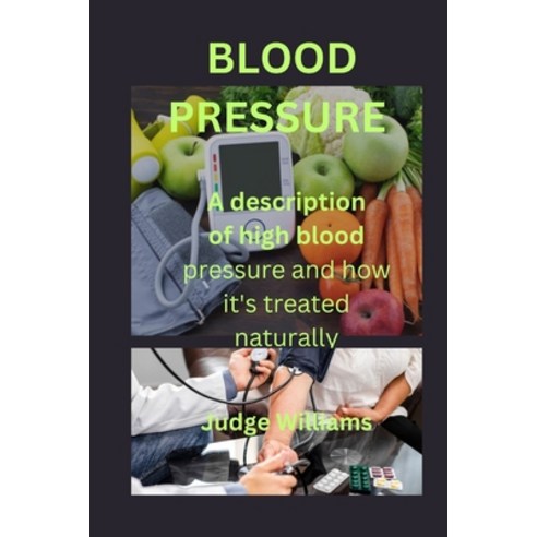 (영문도서) Blood Pressure: A description of high blood pressure and how it is treated naturally Paperback, Independently Published, English, 9798392192359