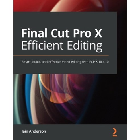 Final Cut Pro X Efficient Editing: Smart quick and effective video editing with FCP X 10.4.10 Paperback, Packt Publishing, English, 9781839213243