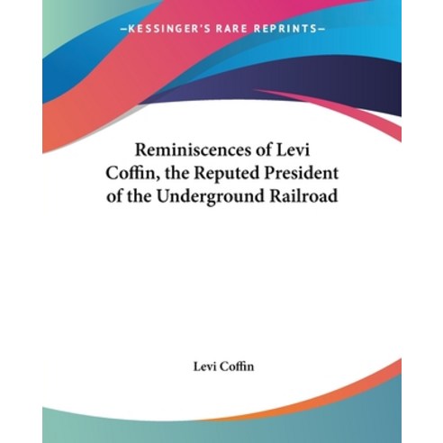 (영문도서) Reminiscences of Levi Coffin the Reputed President of the Underground Railroad Paperback, Kessinger Publishing, English, 9781428630802