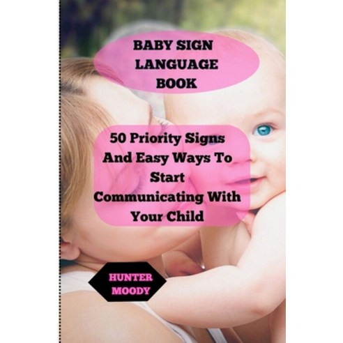 (영문도서) Baby Sign Language Book: 50 Priority Signs And Easy Ways To Start Communicating With Your Child Paperback, Independently Published, English, 9798870311043
