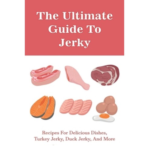 (영문도서) The Ultimate Guide To Jerky: Recipes For Delicious Dishes Turkey Jerky Duck Jerky And More... Paperback, Independently Published, English, 9798527157819