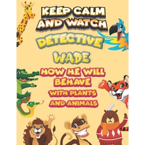 keep calm and watch detective Wade how he will behave with plant and animals: A Gorgeous Coloring an... Paperback, Independently Published, English, 9798586216151