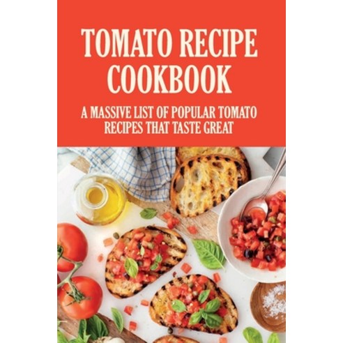 (영문도서) Tomato Recipe Cookbook: A Massive List Of Popular Tomato Recipes That Taste Great: Recipes To... Paperback, Independently Published, English, 9798452206545