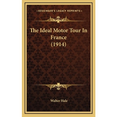 The Ideal Motor Tour In France (1914) Hardcover, Kessinger Publishing