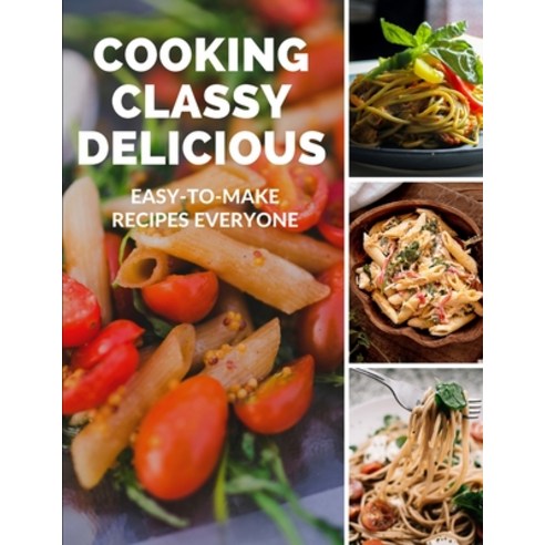 (영문도서) Cooking Classy: Delicious : Easy-to-Make Recipes Everyone Paperback, Independently Published, English, 9798844327438