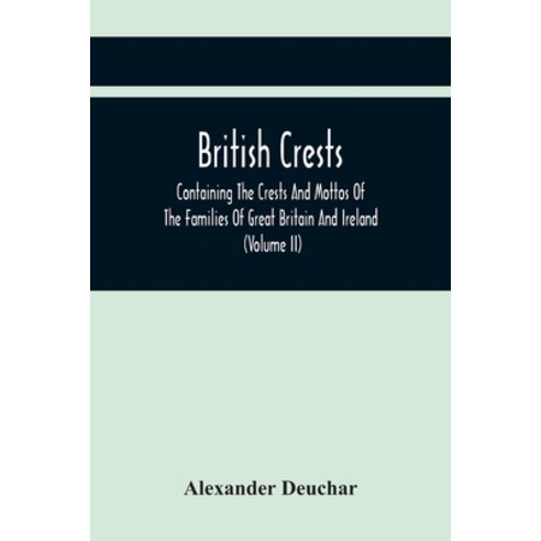 British Crests: Containing The Crests And Mottos Of The Families Of Great Britain And Ireland; Toget... Paperback, Alpha Edition, English, 9789354419270