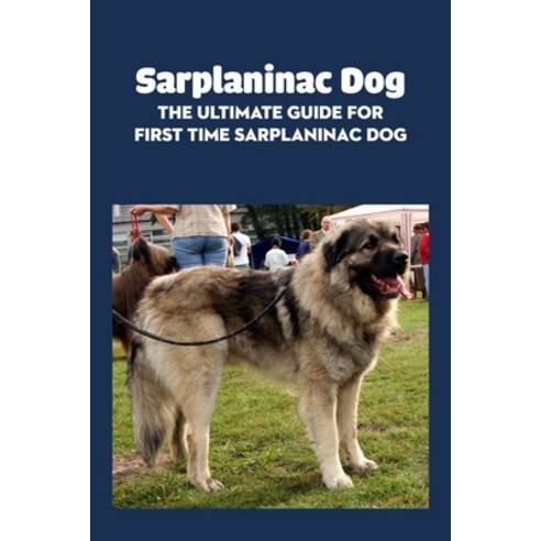 (영문도서) Sarplaninac Dog: The Ultimate Guide for First Time Sarplaninac Dog: Fun Stories About The Lif... Paperback, Independently Published, English, 9798464711983