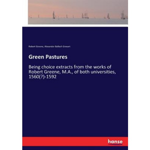 Green Pastures: Being choice extracts from the works of Robert Greene M.A. of both universities 1... Paperback, Hansebooks