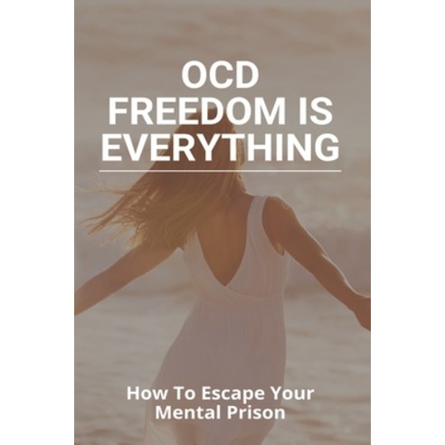 OCD Freedom Is Everything: How To Escape Your Mental Prison: How To Control Ocd Without Medication Paperback, Independently Published, English, 9798748606844