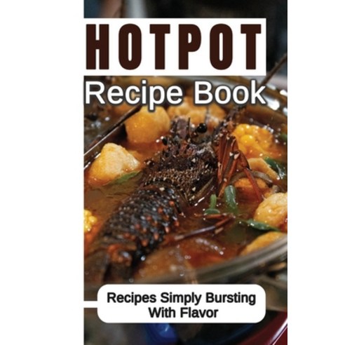 (영문도서) Hotpot Recipe Book: Recipes Simply Bursting With Flavor: Foods Of Hotpot Cooking Paperback, Independently Published, English, 9798461523022
