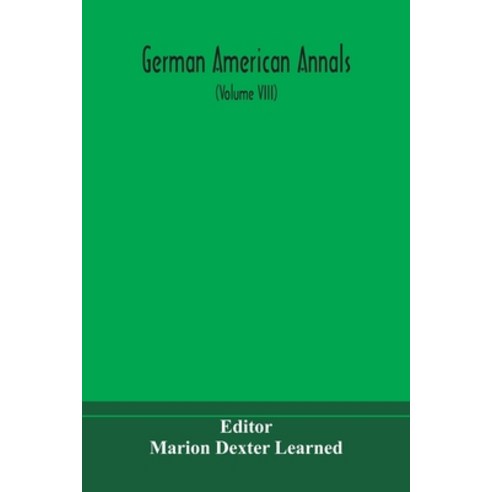 German American Annals; Continuation of the Quarterly Americana Germanica; A Monthly Devoted to the ... Paperback, Alpha Edition