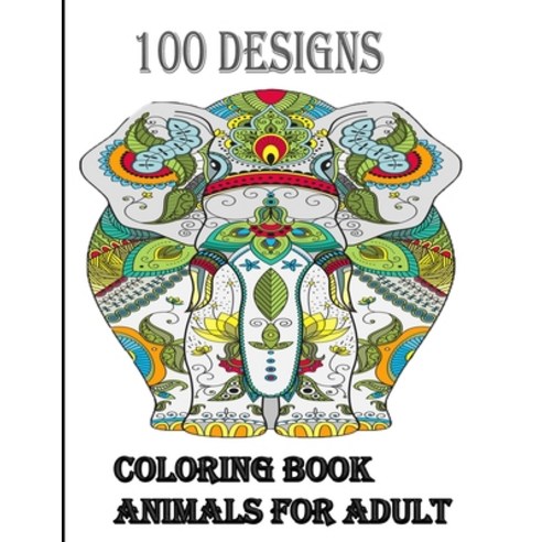 100 designs coloring book animals for adult: An Adult and kids Coloring Book with Lions Elephants ... Paperback, Independently Published
