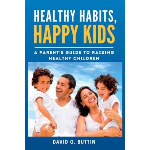 (영문도서) Healthy Habits Happy Kids: A Parent''s Guide to Raising Healthy Children Paperback, Independently Published, English, 9798386277741