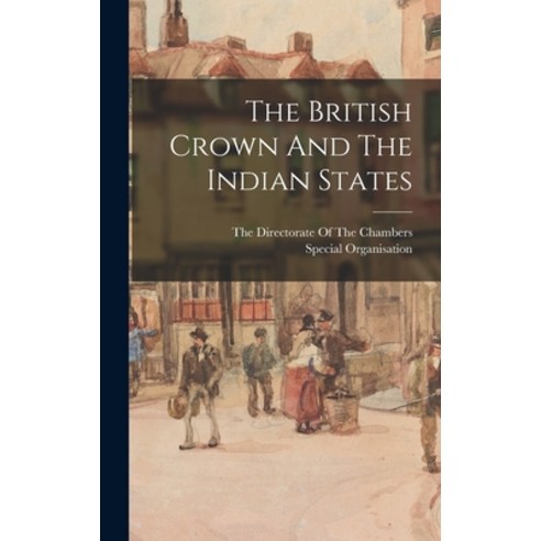 (영문도서) The British Crown And The Indian States Hardcover, Hassell Street Press, English, 9781013577215