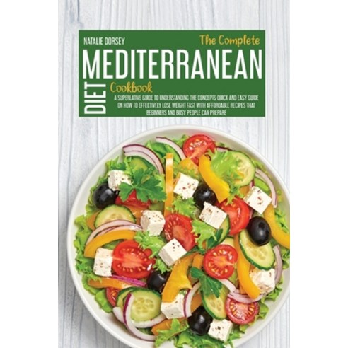 The Complete Mediterranean Diet Cookbook: A Superlative Guide To Understanding The Concepts Quick An... Paperback, Natalie Dorsey, English, 9781914181573