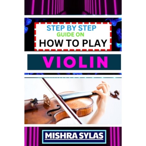 (영문도서) Step by Step Guide on How to Play Violin: One Touch Manual To Embark On A Musical Journey To ... Paperback, Independently Published, English, 9798875998522
