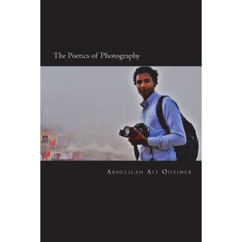 (영문도서) The Poetics of Photography: Sundry Vistas from Morocco Paperback, Createspace Independent Pub..., English, 9781720387268