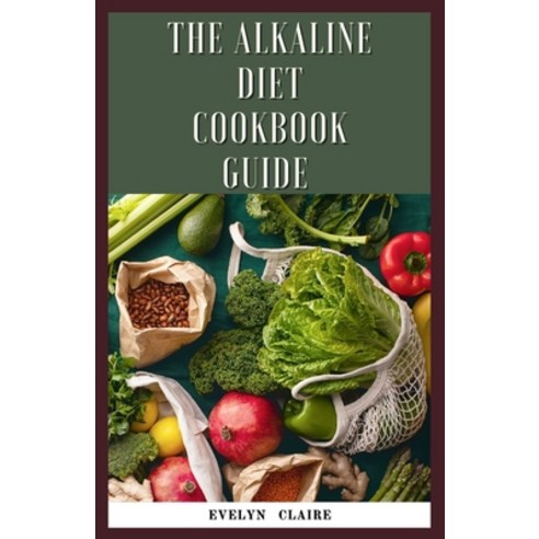 (영문도서) The alkaline Diet cookbook guide: What to Know Why It Works What to Eat And How to Make It. Paperback, Independently Published, English, 9798846742758