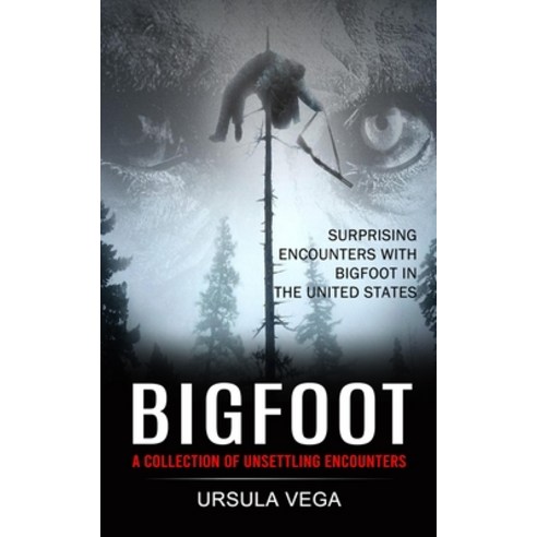 (영문도서) Bigfoot: Surprising Encounters With Bigfoot in the United States (A Collection of Unsettling ... Paperback, Darby Connor, English, 9781774856024