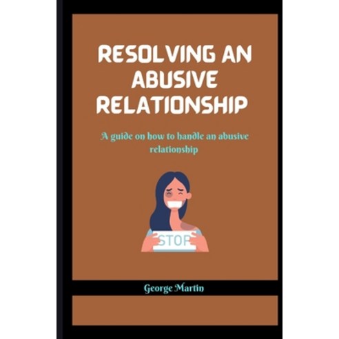 (영문도서) Resolving an Abusive Relationship: A guide on how to handle an abusive relationship Paperback, Independently Published, English, 9798848161694