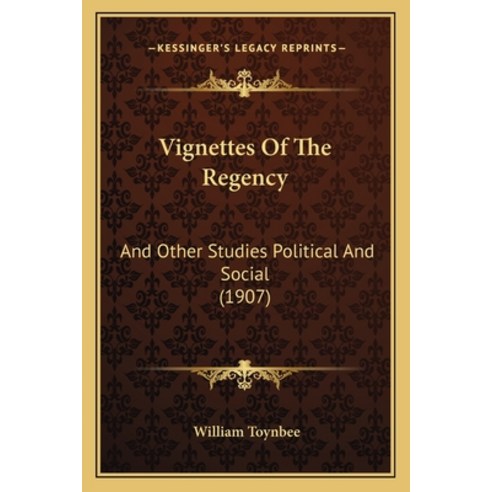 Vignettes Of The Regency: And Other Studies Political And Social (1907) Paperback, Kessinger Publishing