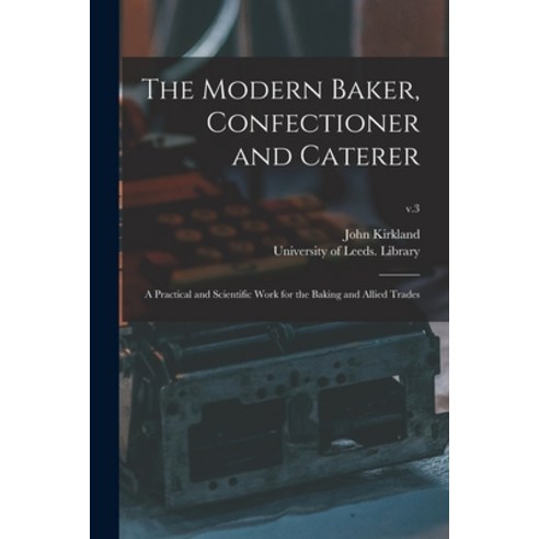 (영문도서) The Modern Baker Confectioner and Caterer: a Practical and Scientific Work for the Baking an... Paperback, Legare Street Press, English, 9781015220836