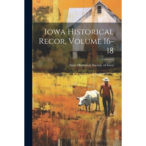 (영문도서) Iowa Historical Recor Volume 16-18 Paperback, Legare Street Press, English, 9781021483904