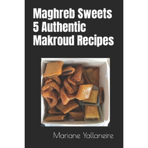 (영문도서) Maghreb Sweets: 5 Authentic Makroud Recipes Paperback, Independently Published, English, 9798857889978