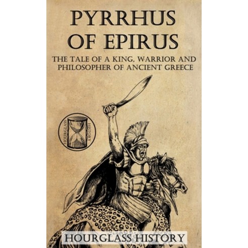 (영문도서) Pyrrhus of Epirus: The tale of a King Warrior and Philosopher of Ancient Greece Paperback, Independently Published, English, 9798852925107