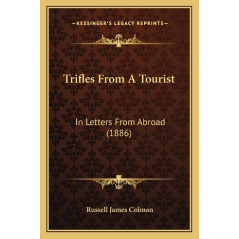 Trifles From A Tourist: In Letters From Abroad (1886) Paperback, Kessinger Publishing
