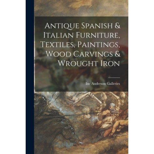 (영문도서) Antique Spanish & Italian Furniture Textiles Paintings Wood Carvings & Wrought Iron Paperback, Hassell Street Press, English, 9781014369567