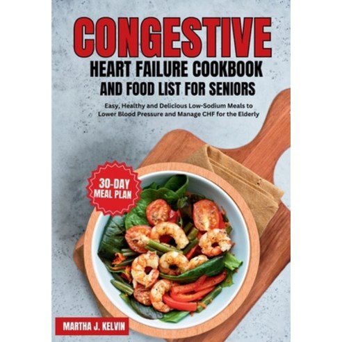 (영문도서) Congestive Heart Failure Cookbook and Food List for Seniors: Easy Healthy and Delicious Low-... Paperback, Independently Published, English, 9798879256222