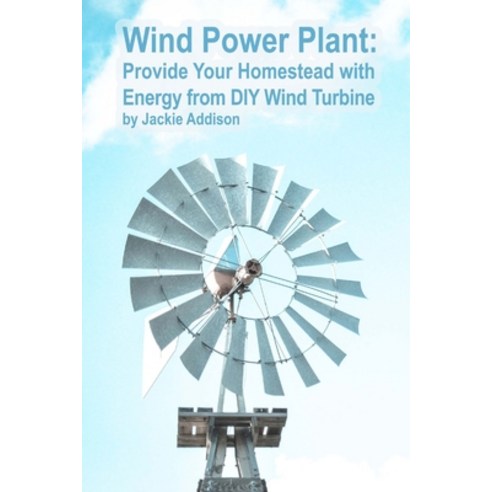 Wind Power Plant: Provide Your Homestead with Energy from DIY Wind Turbine: (Energy Independence Lo... Paperback, Createspace Independent Publishing Platform