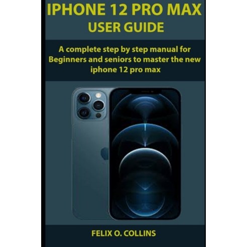 iPhone 12 PRO MAX USER GUIDE: A Complete Step By Step Manual for Beginners and seniors to Master the... Paperback, Independently Published, English, 9798705281992