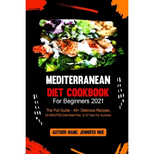 (영문도서) Mediterranean Diet Cookbook For Beginners 2021: The Full Guide - 40+ Delicious Recipes 30 MI... Paperback, Independently Published, English, 9798522716110