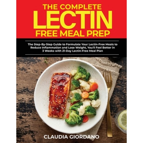 The Complete Lectin Free Meal Prep: The Step-By-Step Guide to Formulate Your Lectin-Free Meals to Re... Paperback, Claudia Giordano, English, 9781802322842