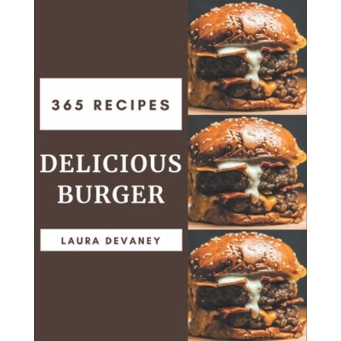 365 Delicious Burger Recipes: A Burger Cookbook You Won''t be Able to Put Down Paperback, Independently Published