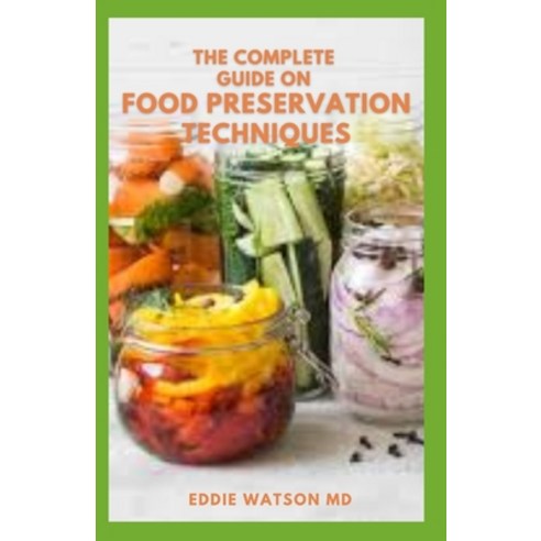 (영문도서) The Complete Guiide on Food Preservation Techniques: The Approach to Food Preservation The S... Paperback, Independently Published, English, 9798537317821