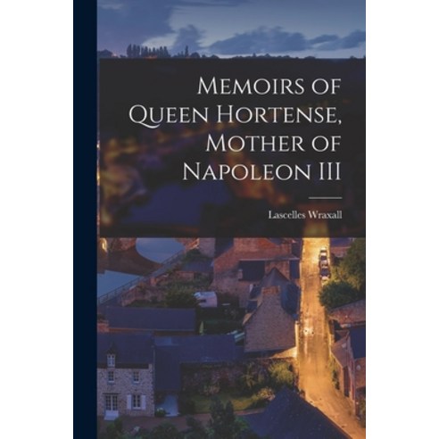 (영문도서) Memoirs of Queen Hortense Mother of Napoleon III Paperback, Legare Street Press, English, 9781016461863