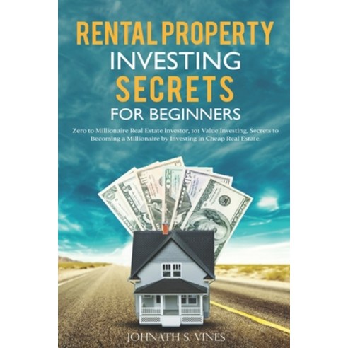 Rental Property Investing Secrets For Beginners: Zero To Millionaire ...